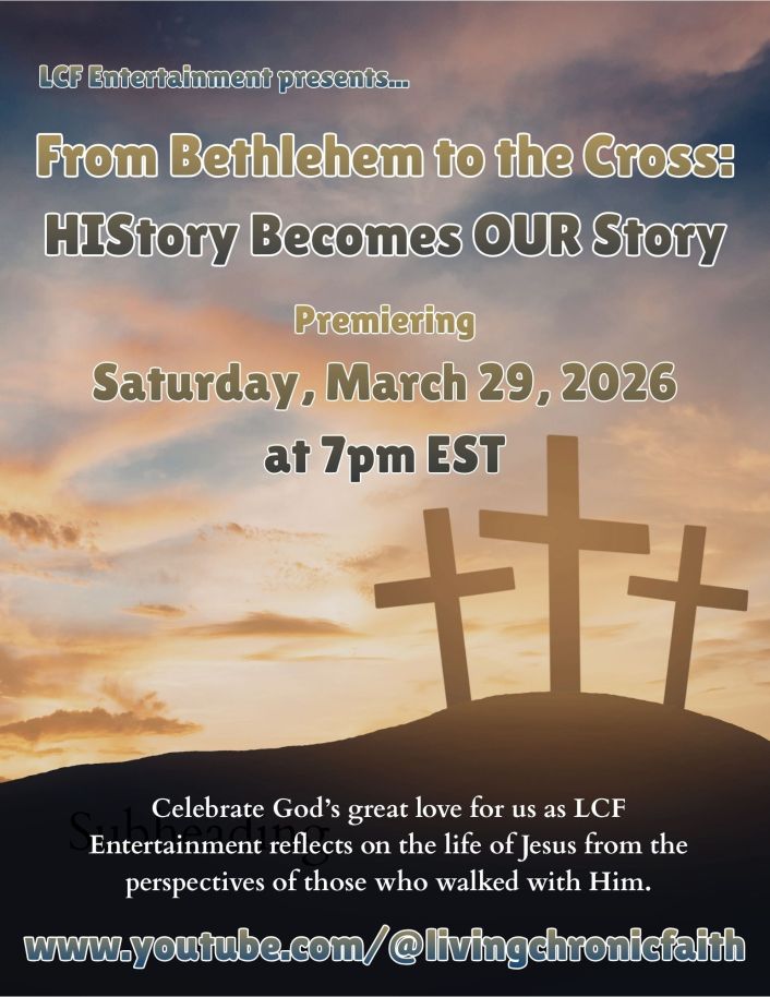 Flyer for LCF Entertainment's upcoming Easter play, From Bethlehem to the Cross: HIStory becomes our story, Premireing Saturday, March 29, 2026 at 7pm EST, on the Living Chronic Faith YouTube channel. Photo of a mountain with three crosses on against a cloudy sky at sunset